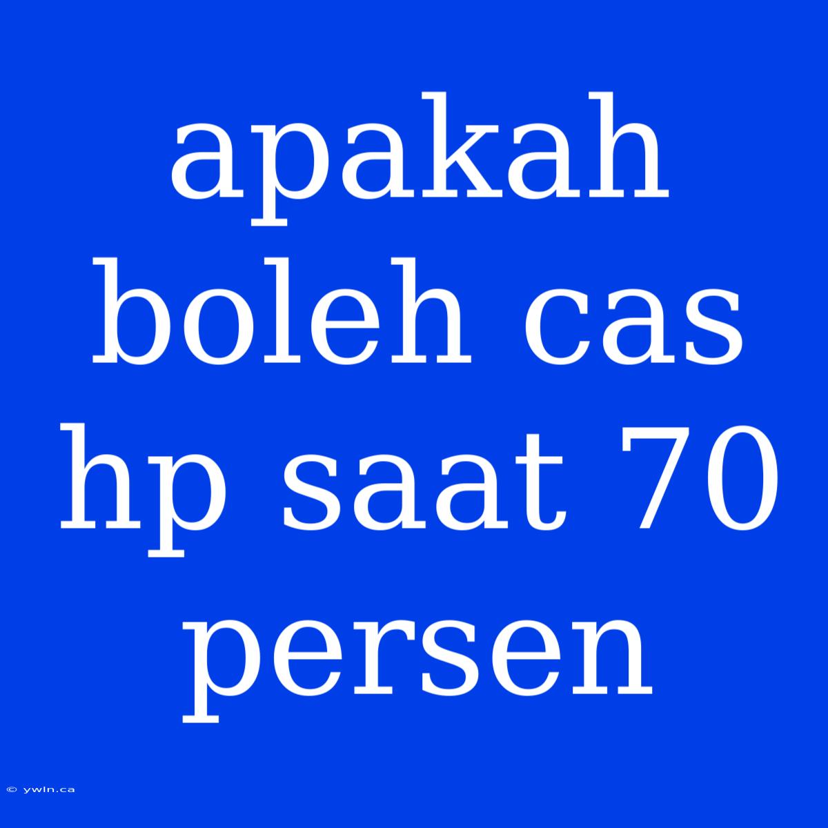 Apakah Boleh Cas Hp Saat 70 Persen