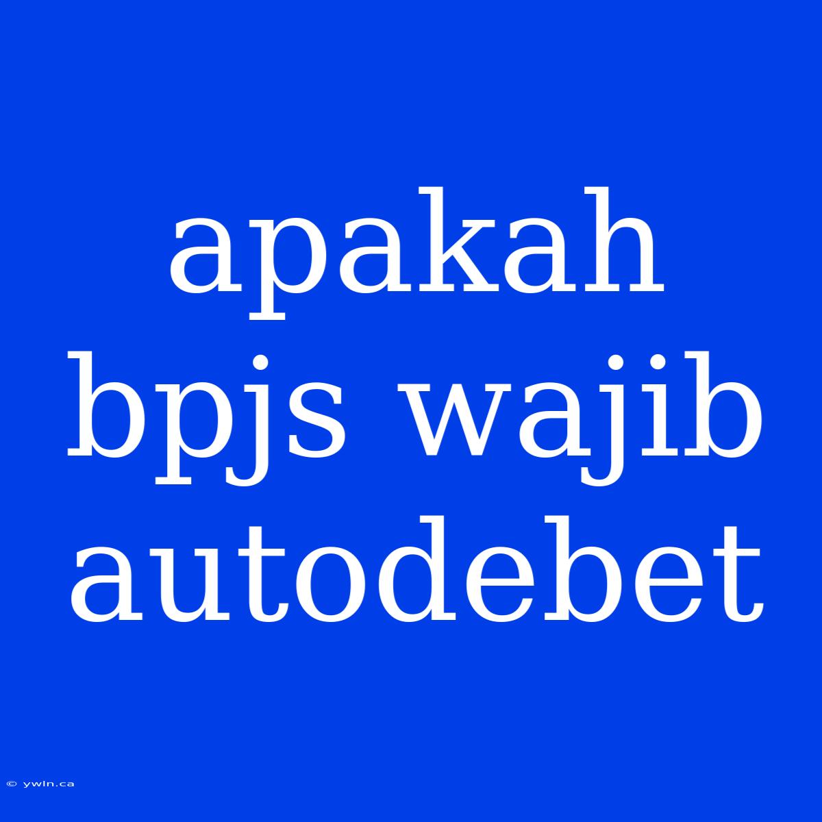 Apakah Bpjs Wajib Autodebet