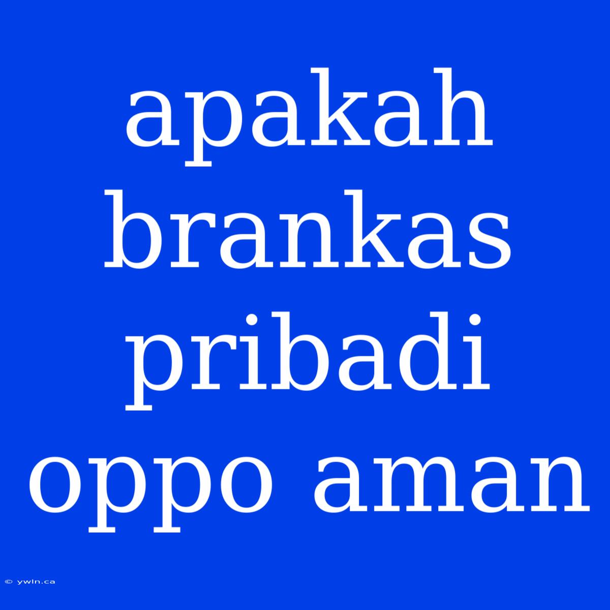 Apakah Brankas Pribadi Oppo Aman