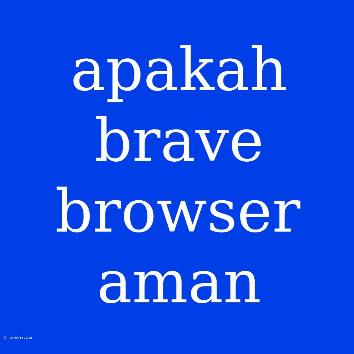 Apakah Brave Browser Aman