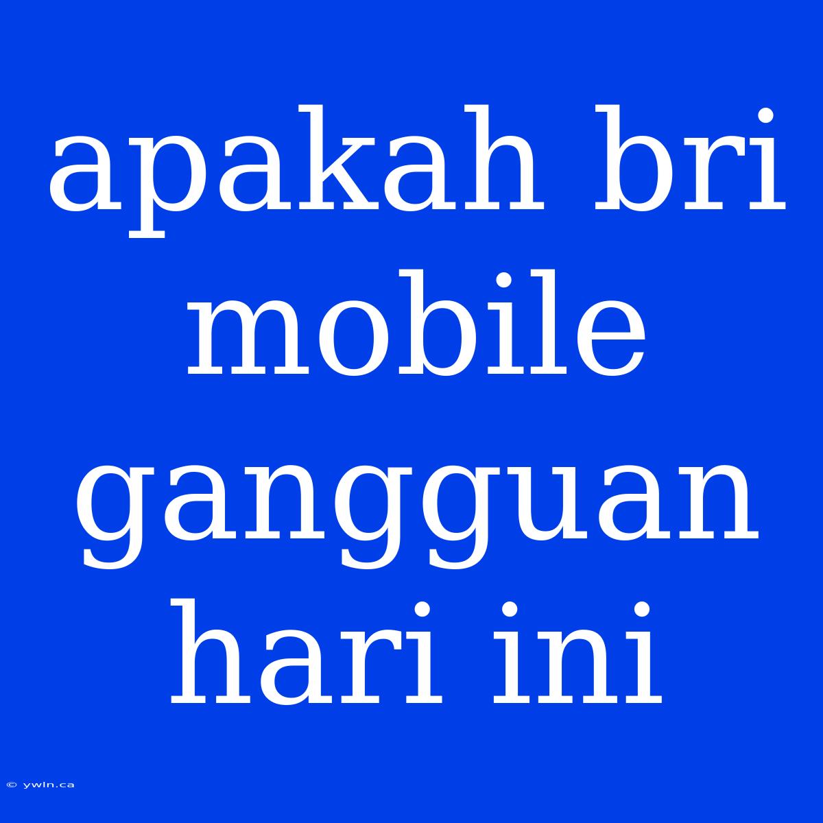 Apakah Bri Mobile Gangguan Hari Ini