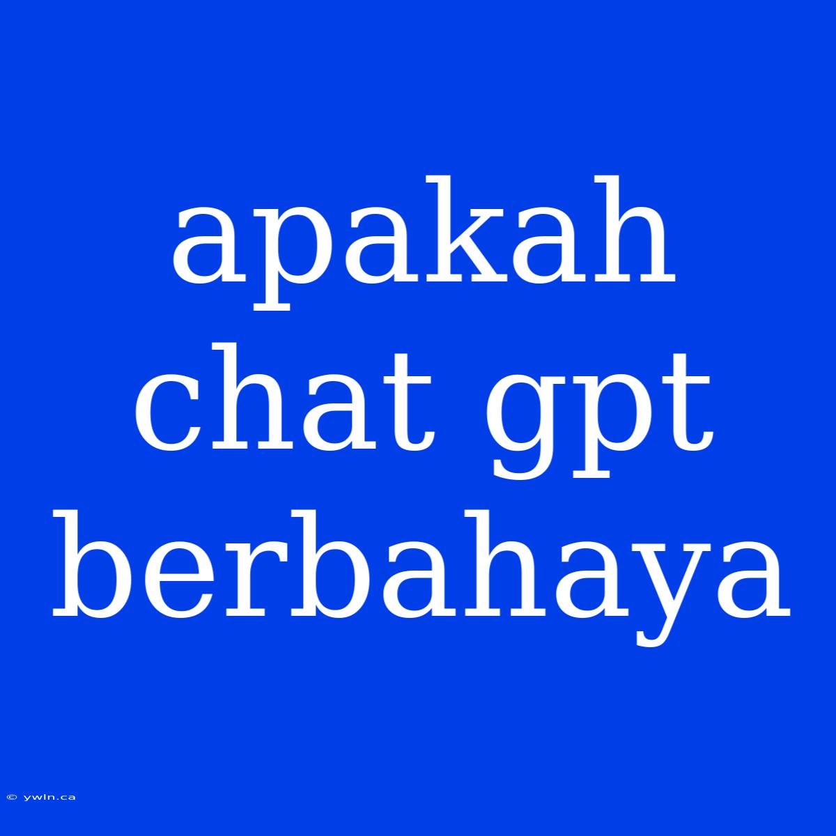 Apakah Chat Gpt Berbahaya