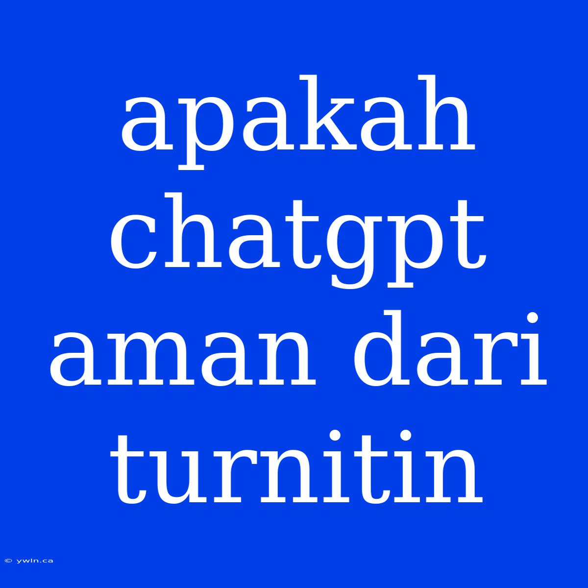 Apakah Chatgpt Aman Dari Turnitin