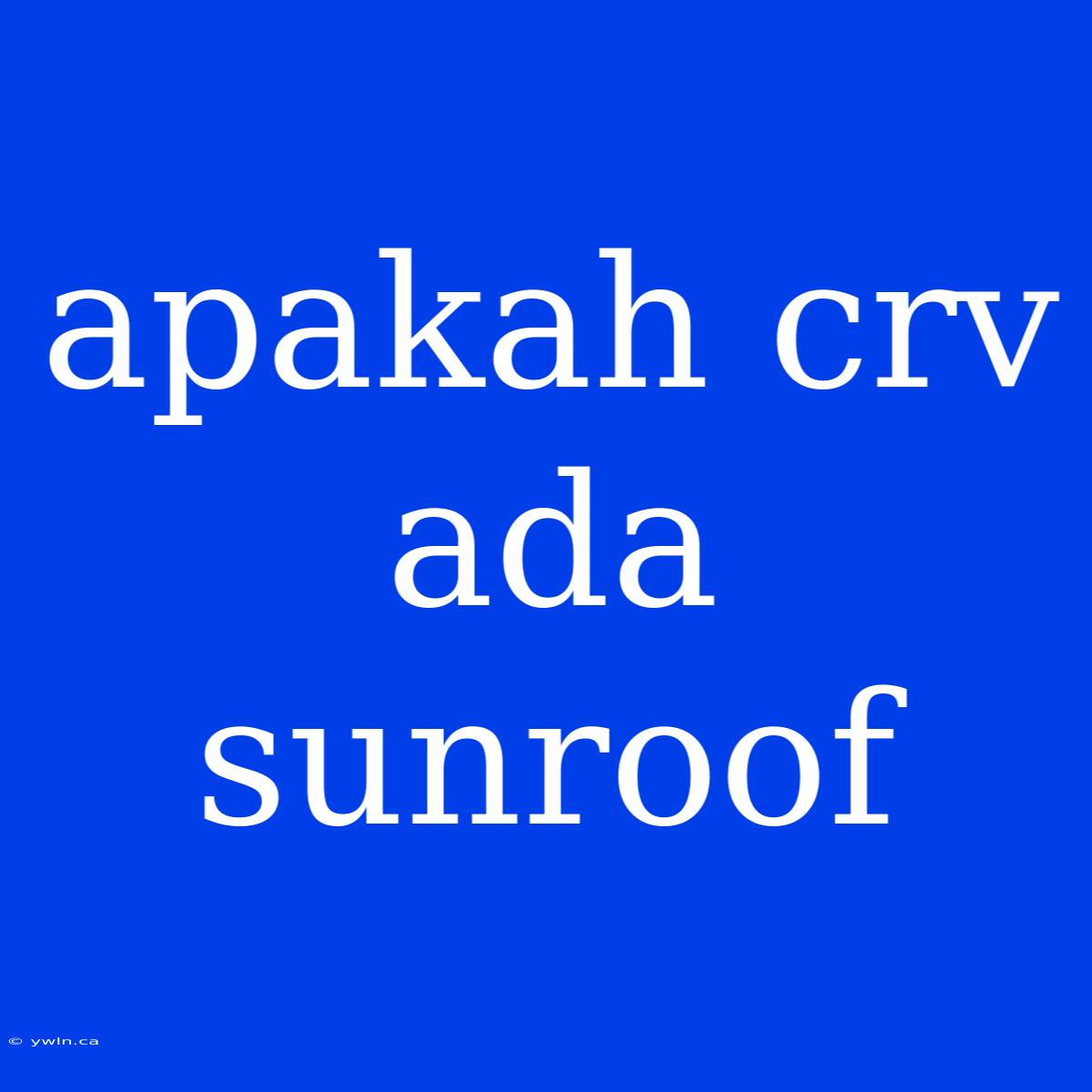 Apakah Crv Ada Sunroof