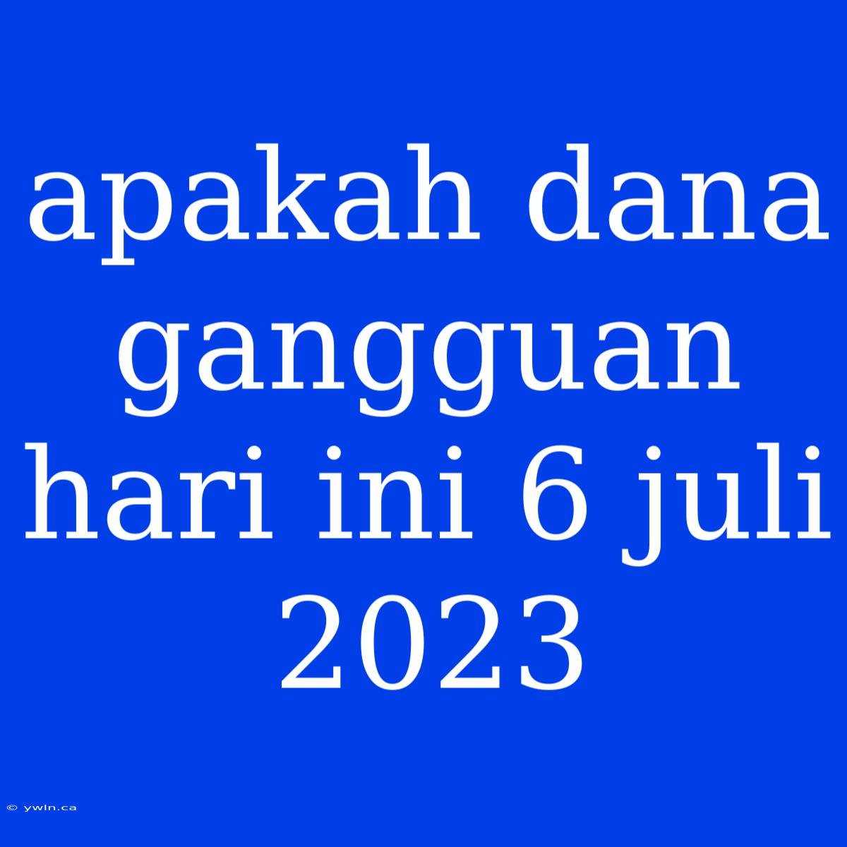 Apakah Dana Gangguan Hari Ini 6 Juli 2023