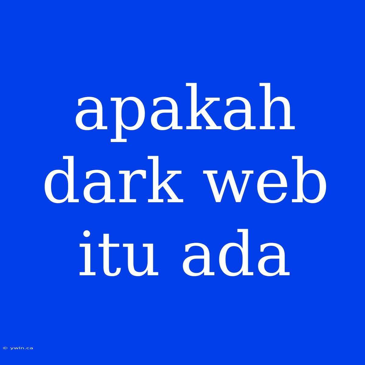 Apakah Dark Web Itu Ada