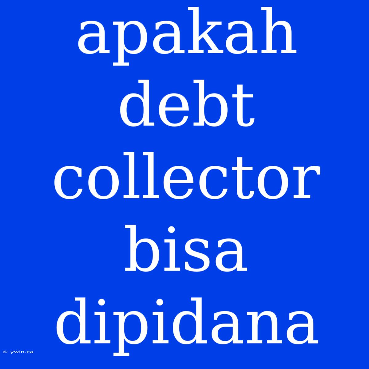 Apakah Debt Collector Bisa Dipidana