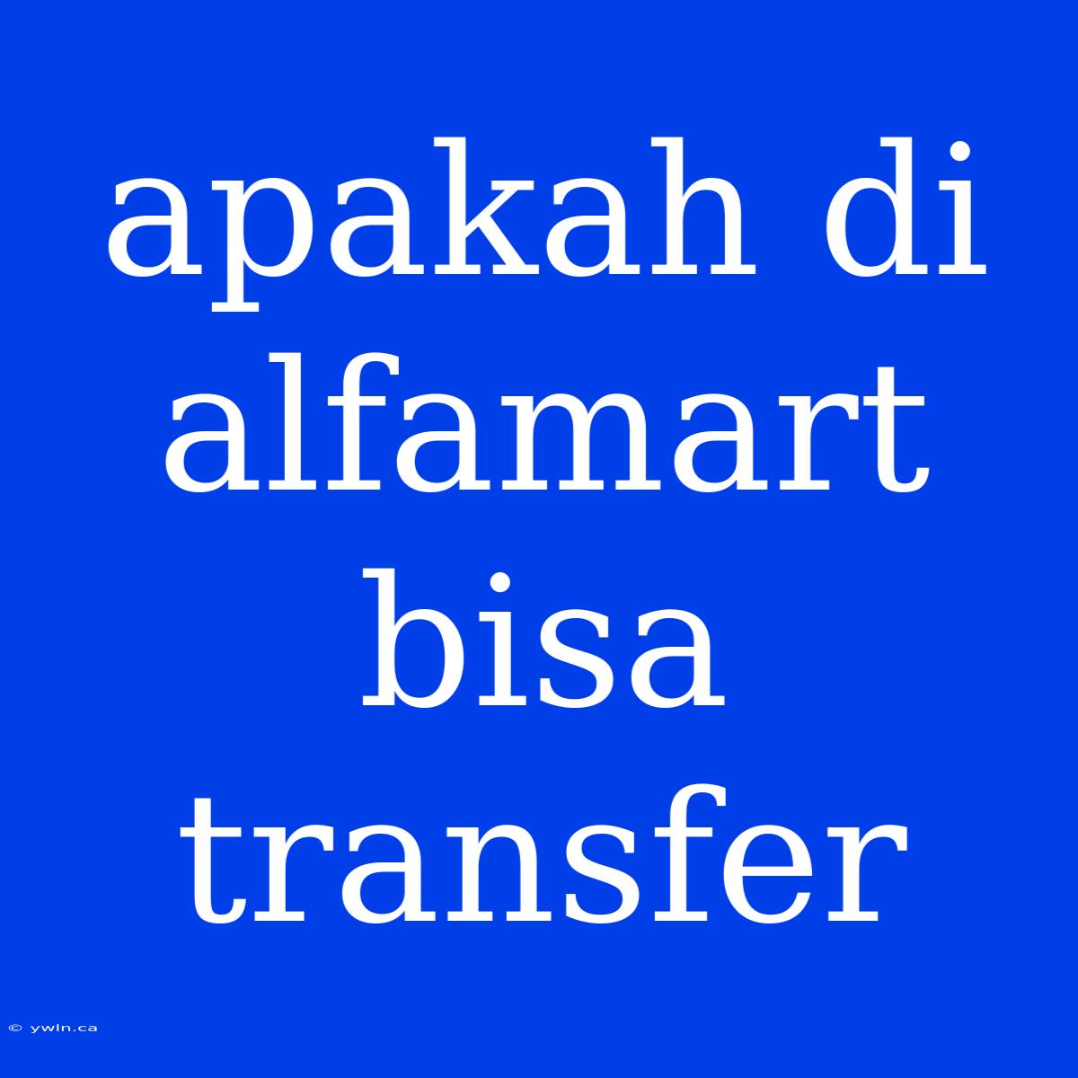 Apakah Di Alfamart Bisa Transfer