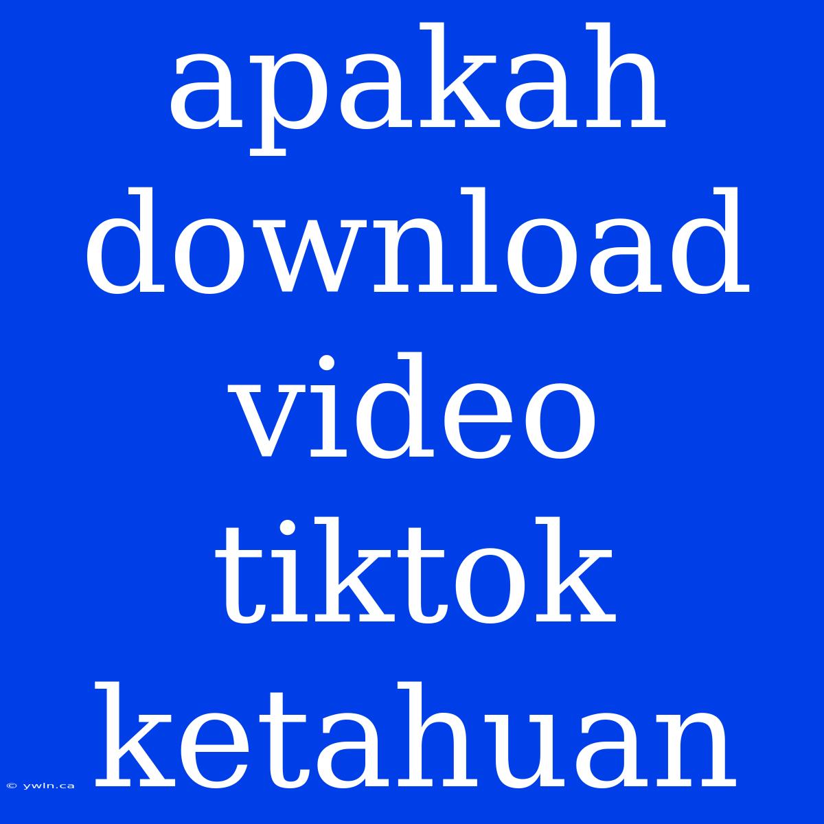 Apakah Download Video Tiktok Ketahuan