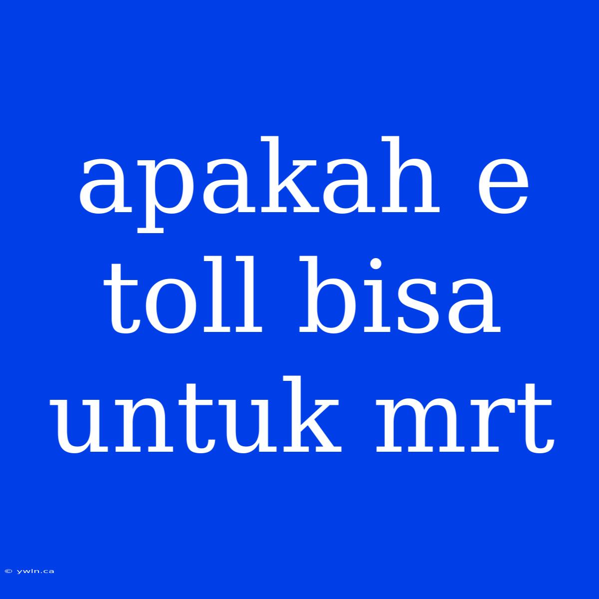 Apakah E Toll Bisa Untuk Mrt