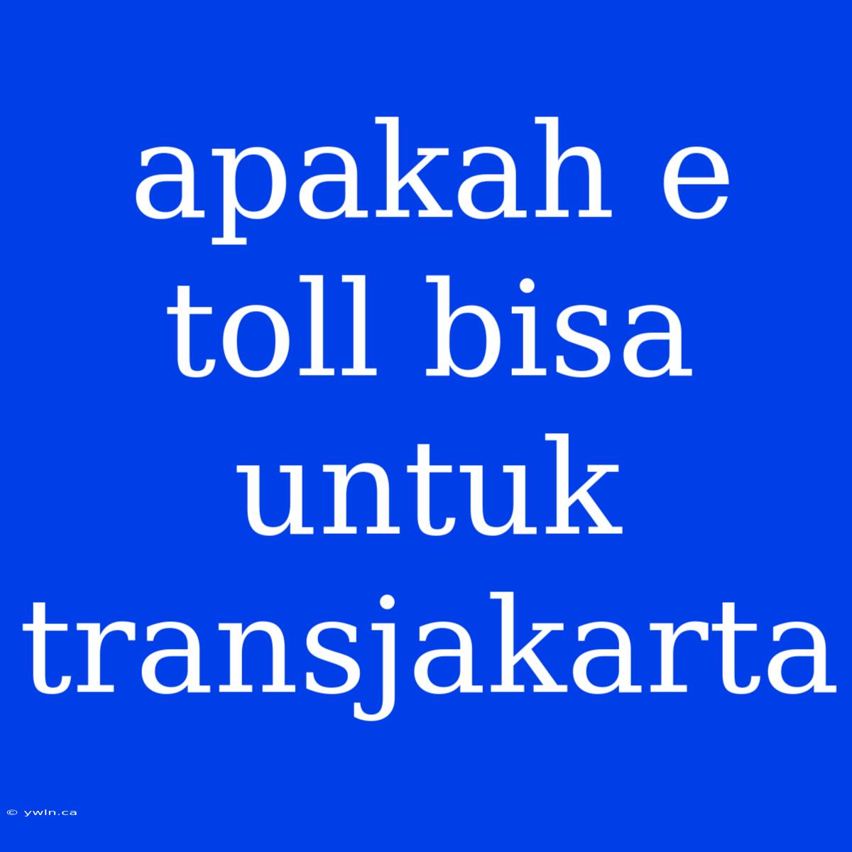 Apakah E Toll Bisa Untuk Transjakarta