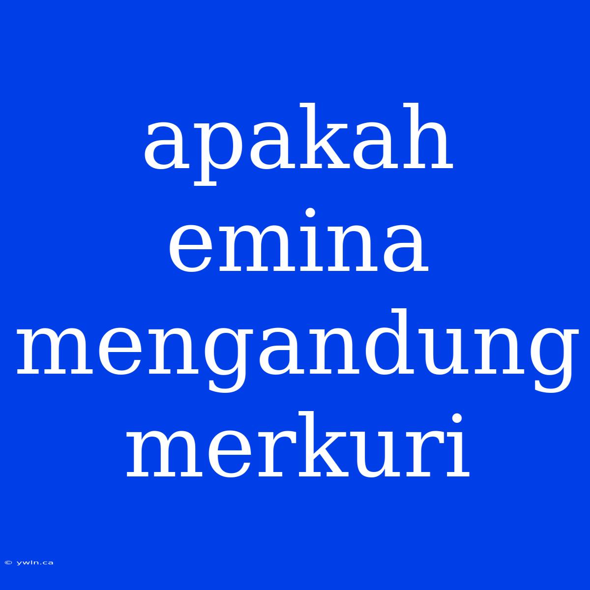 Apakah Emina Mengandung Merkuri