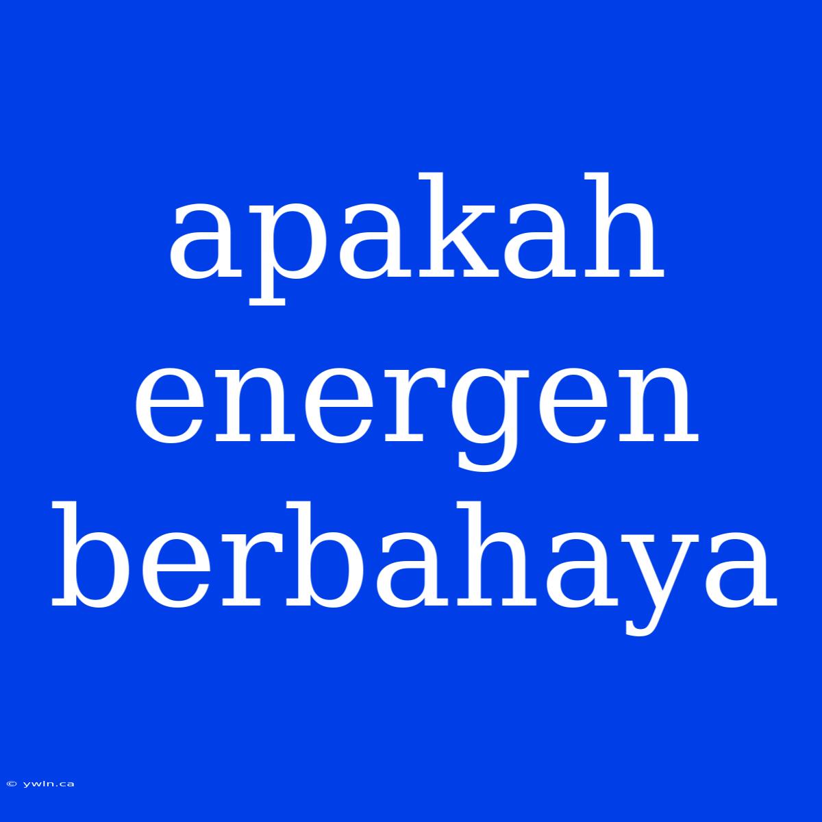 Apakah Energen Berbahaya