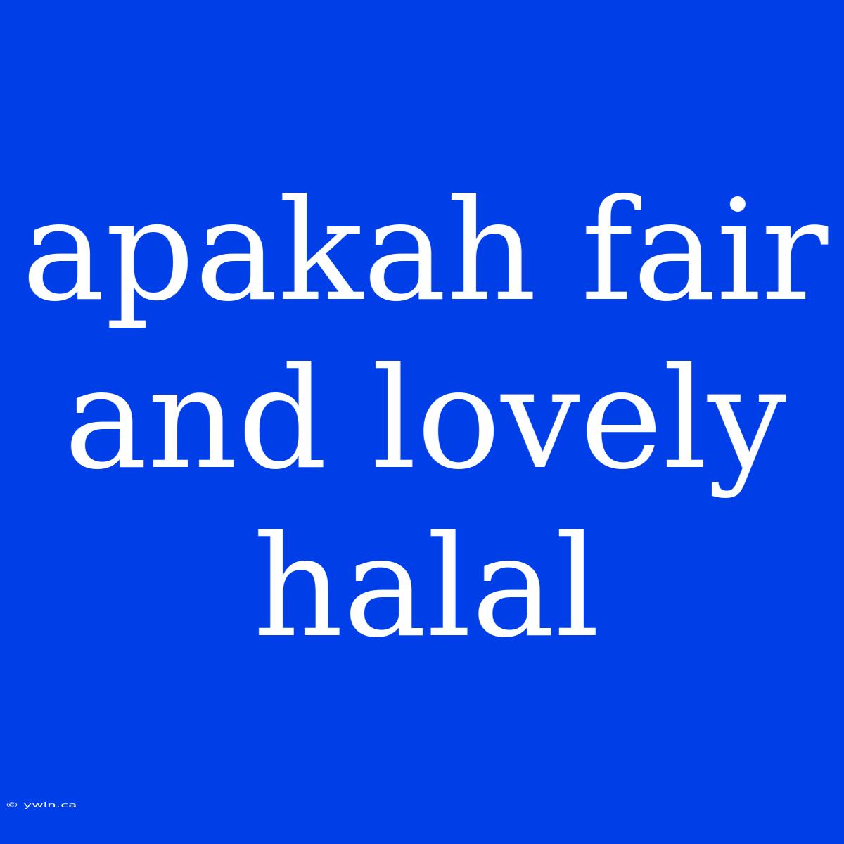 Apakah Fair And Lovely Halal