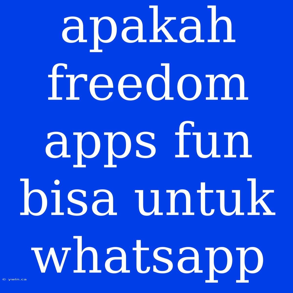 Apakah Freedom Apps Fun Bisa Untuk Whatsapp