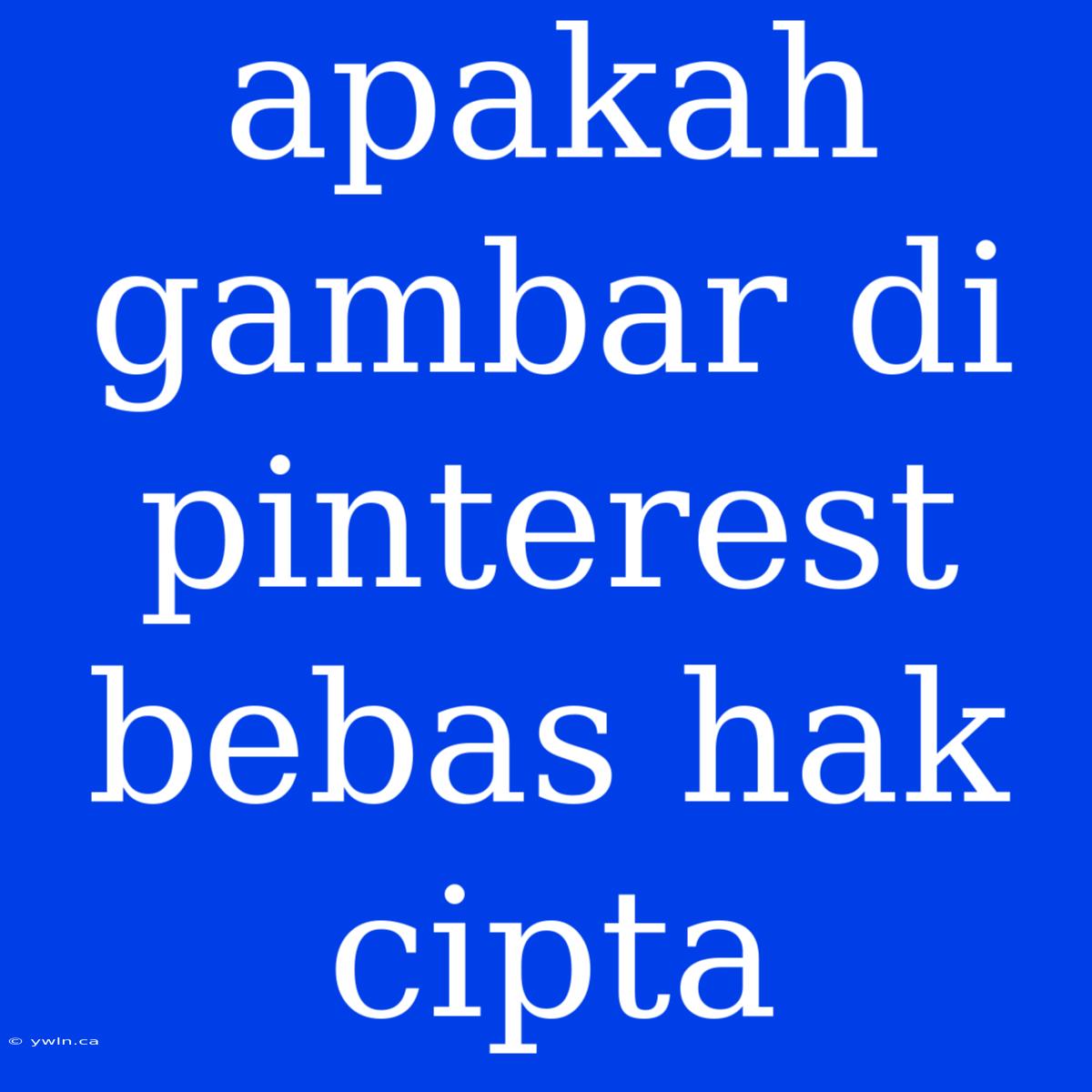 Apakah Gambar Di Pinterest Bebas Hak Cipta