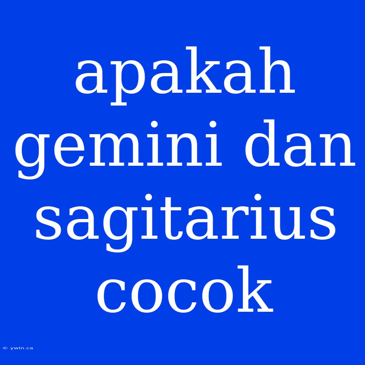 Apakah Gemini Dan Sagitarius Cocok