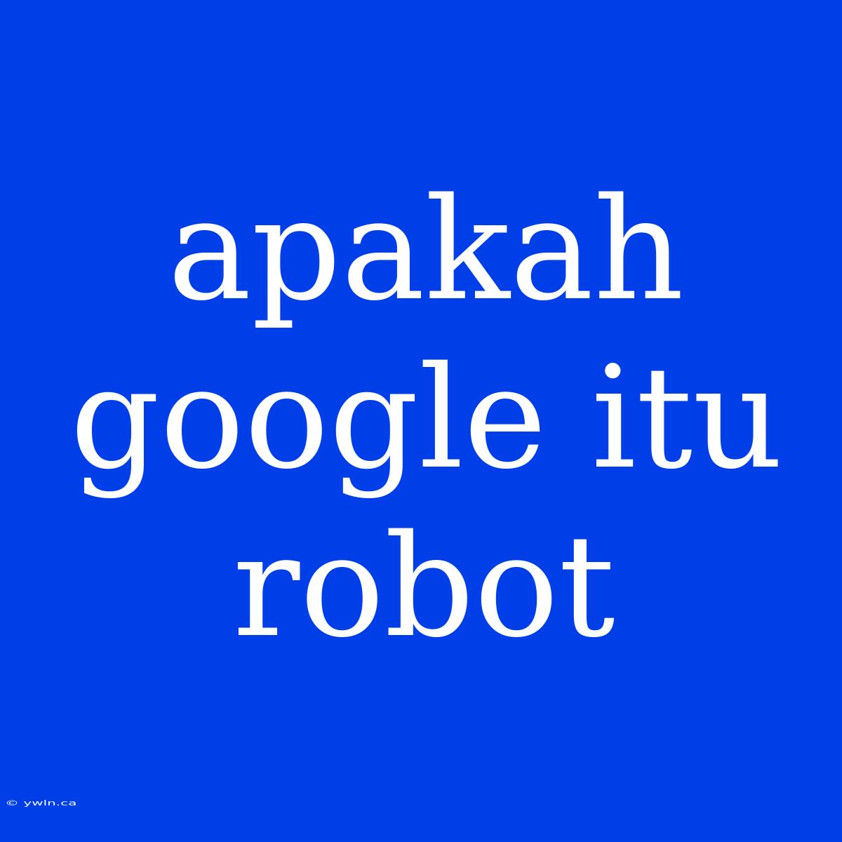 Apakah Google Itu Robot