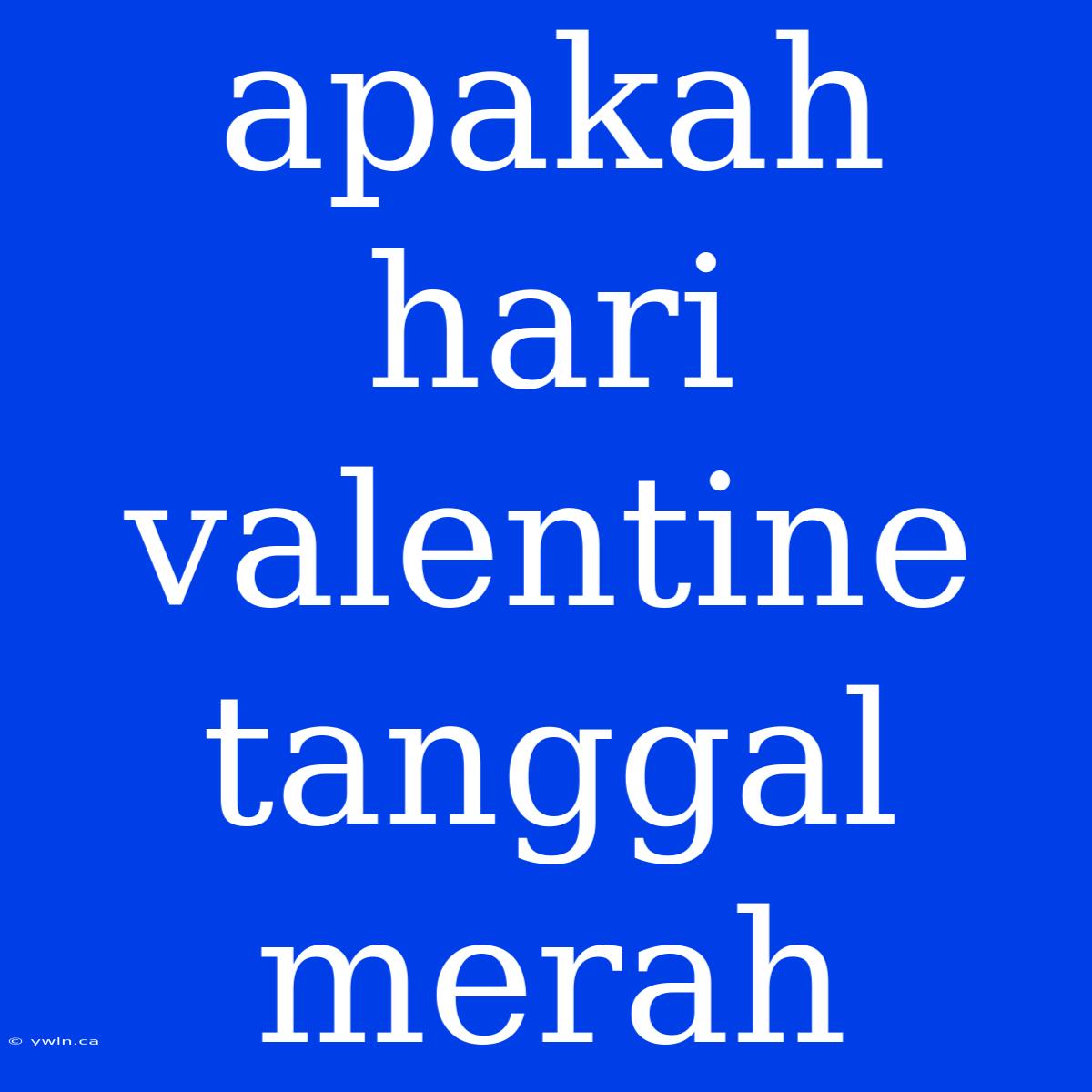 Apakah Hari Valentine Tanggal Merah