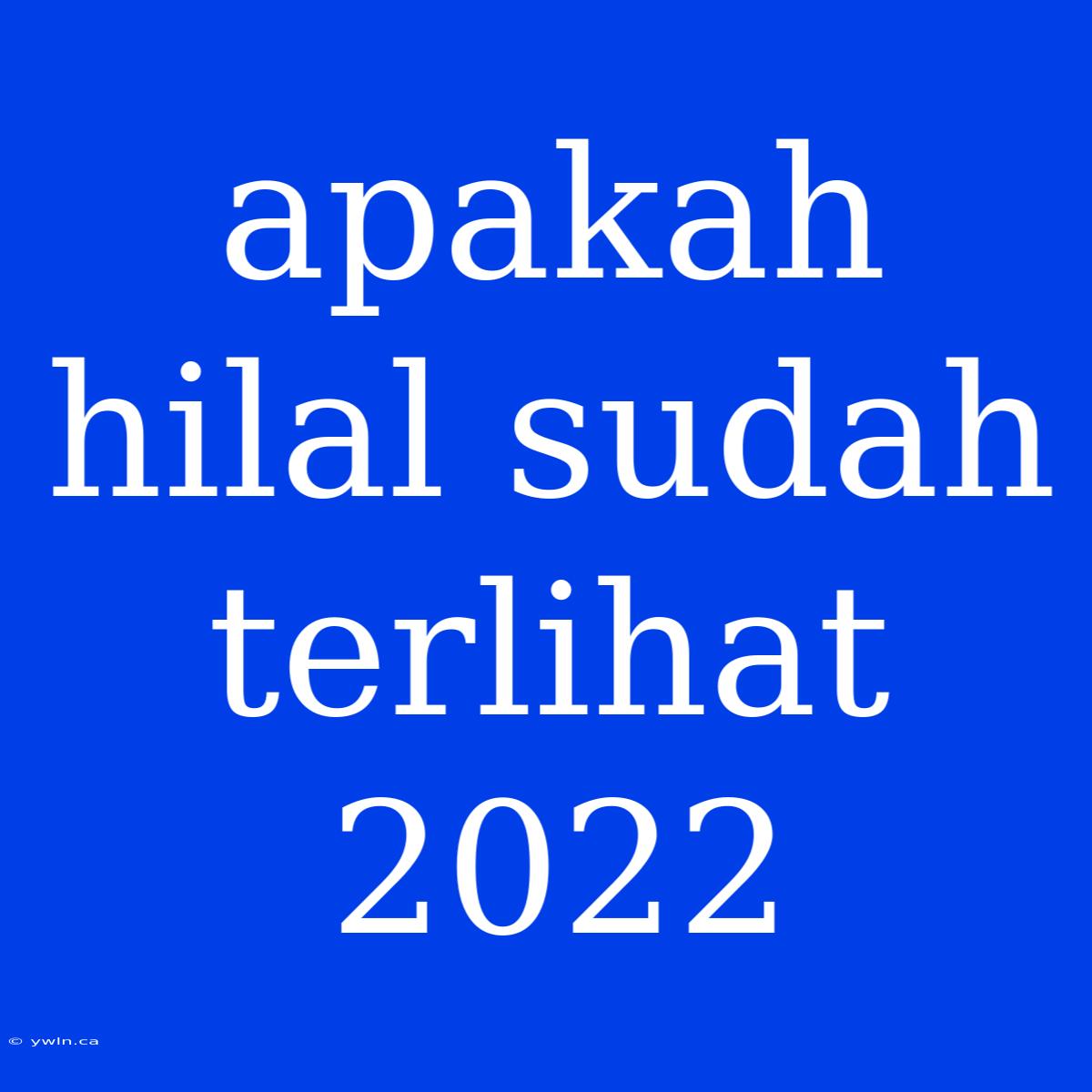 Apakah Hilal Sudah Terlihat 2022