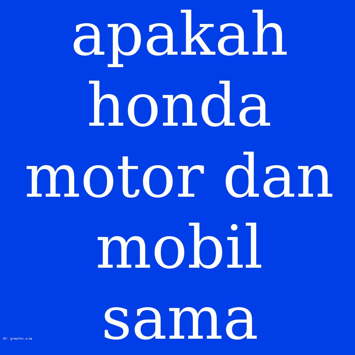 Apakah Honda Motor Dan Mobil Sama