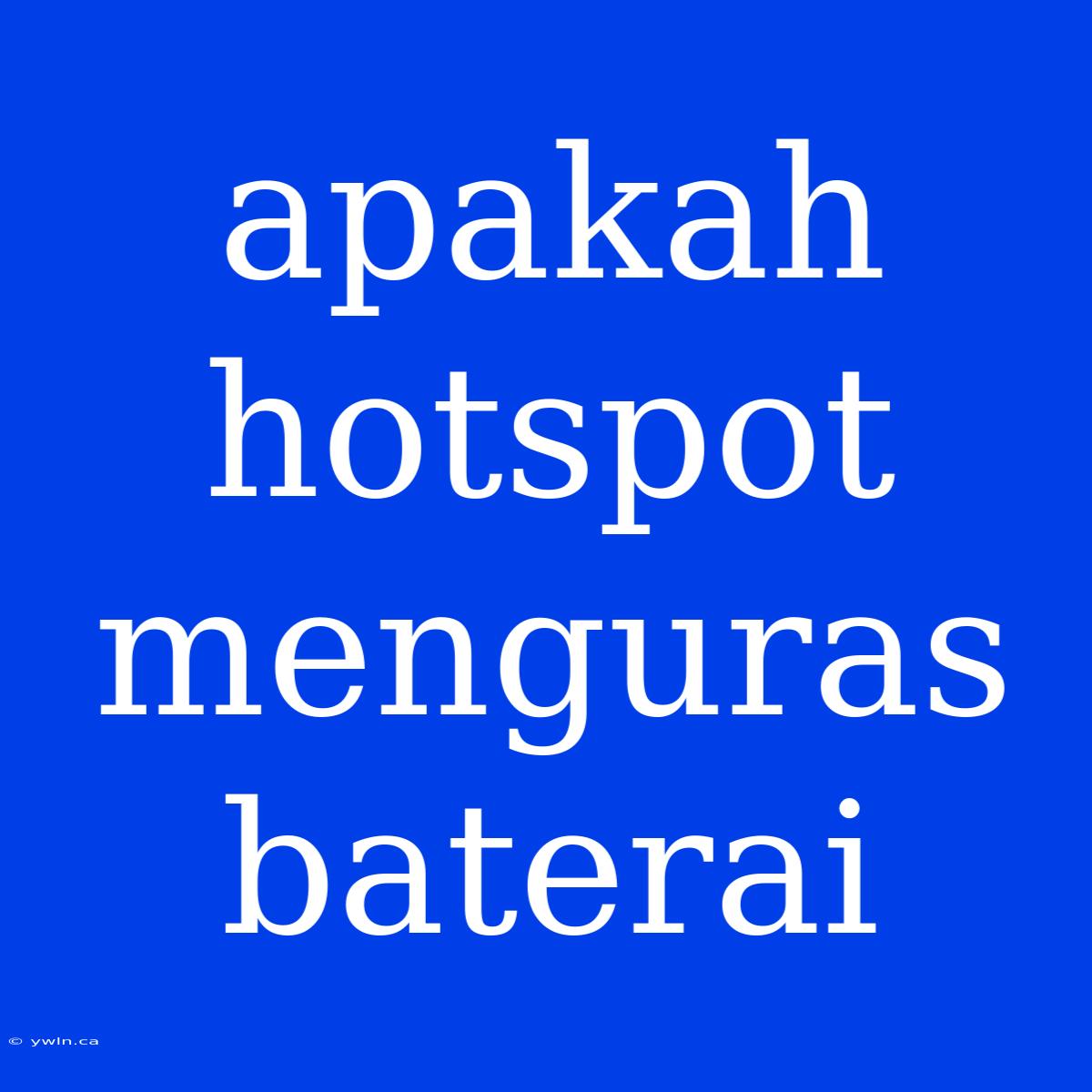 Apakah Hotspot Menguras Baterai