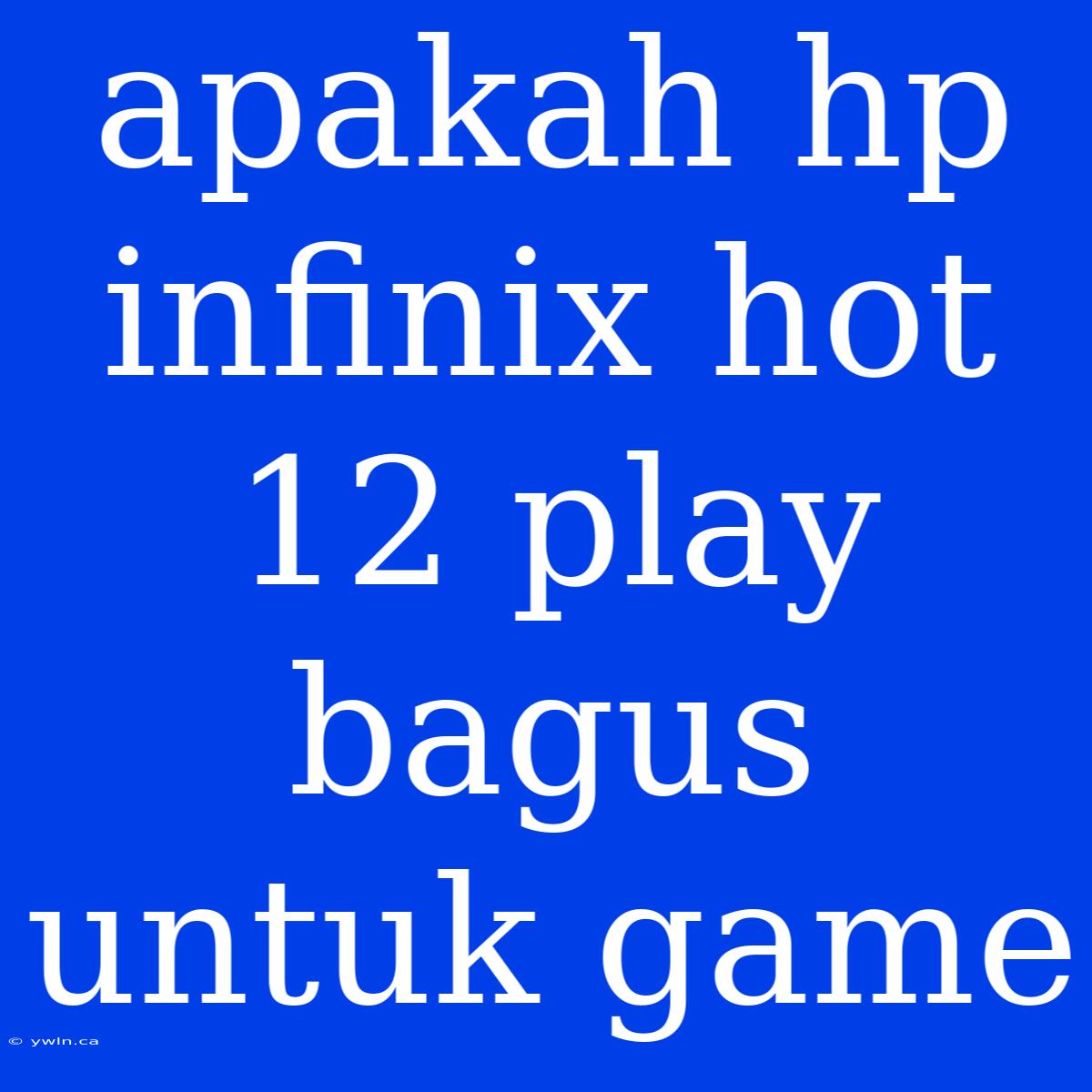 Apakah Hp Infinix Hot 12 Play Bagus Untuk Game