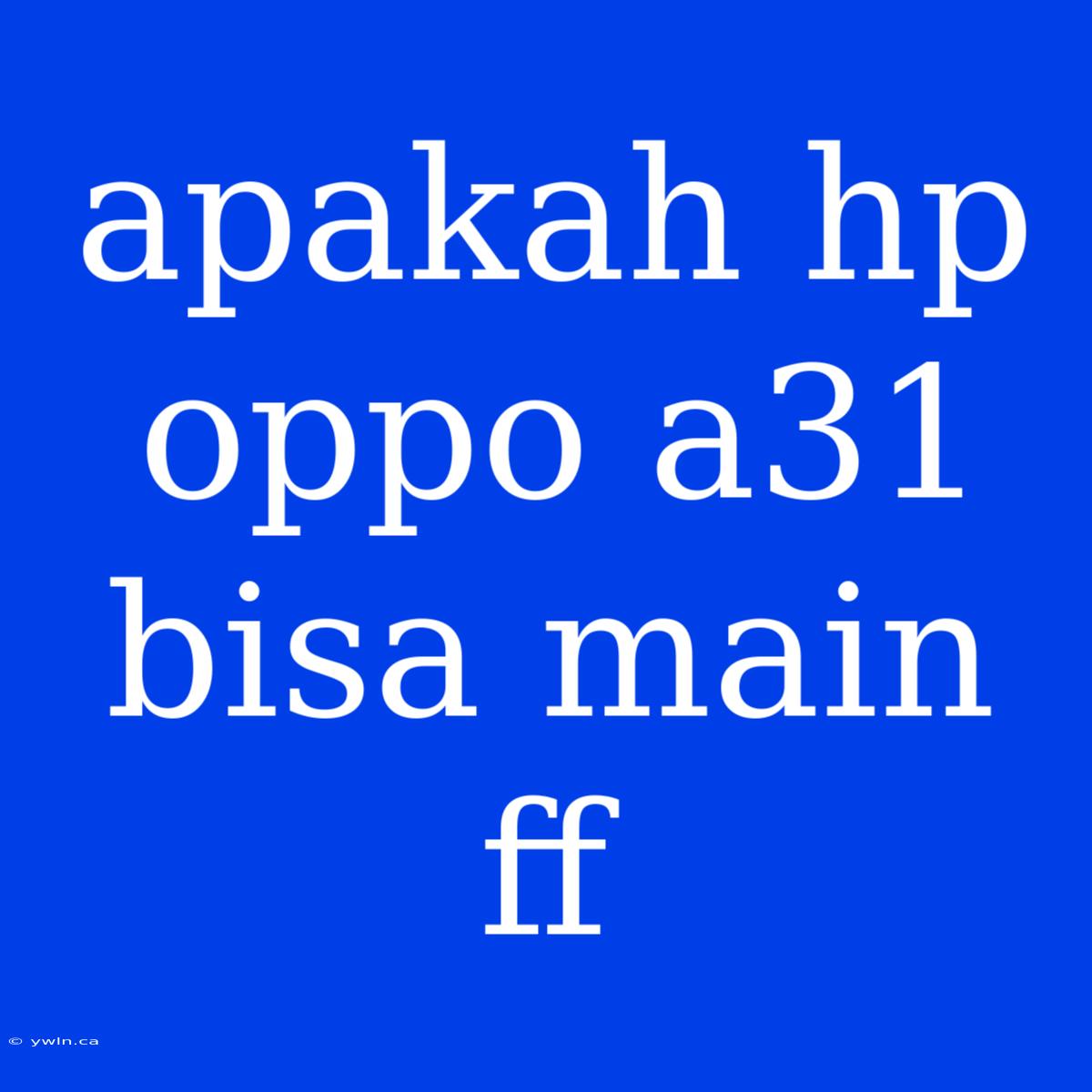 Apakah Hp Oppo A31 Bisa Main Ff