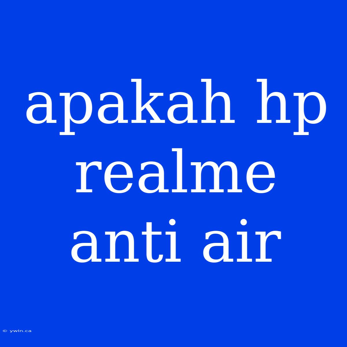 Apakah Hp Realme Anti Air