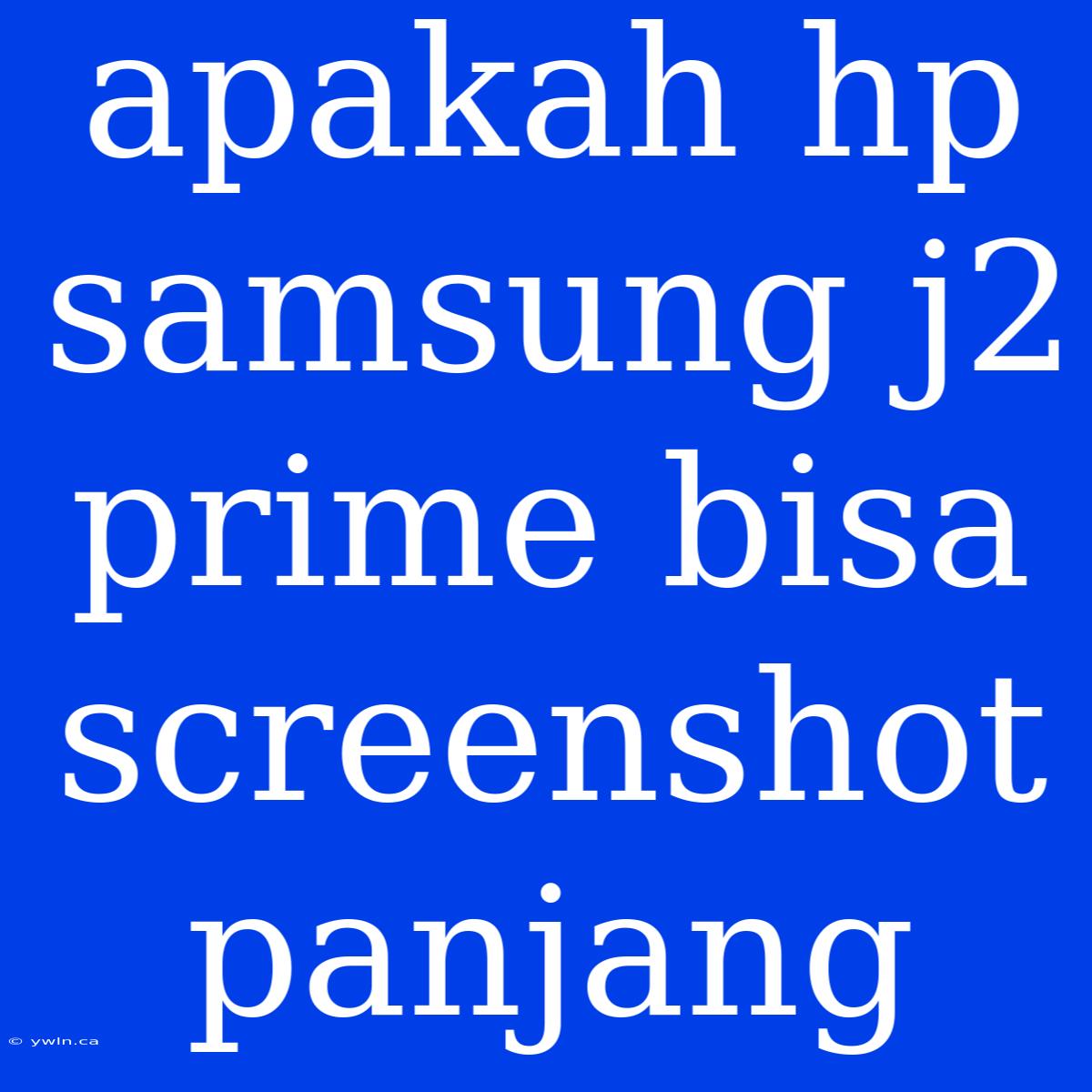 Apakah Hp Samsung J2 Prime Bisa Screenshot Panjang