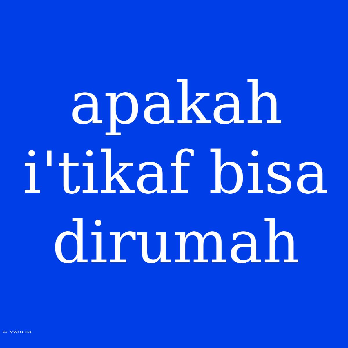 Apakah I'tikaf Bisa Dirumah