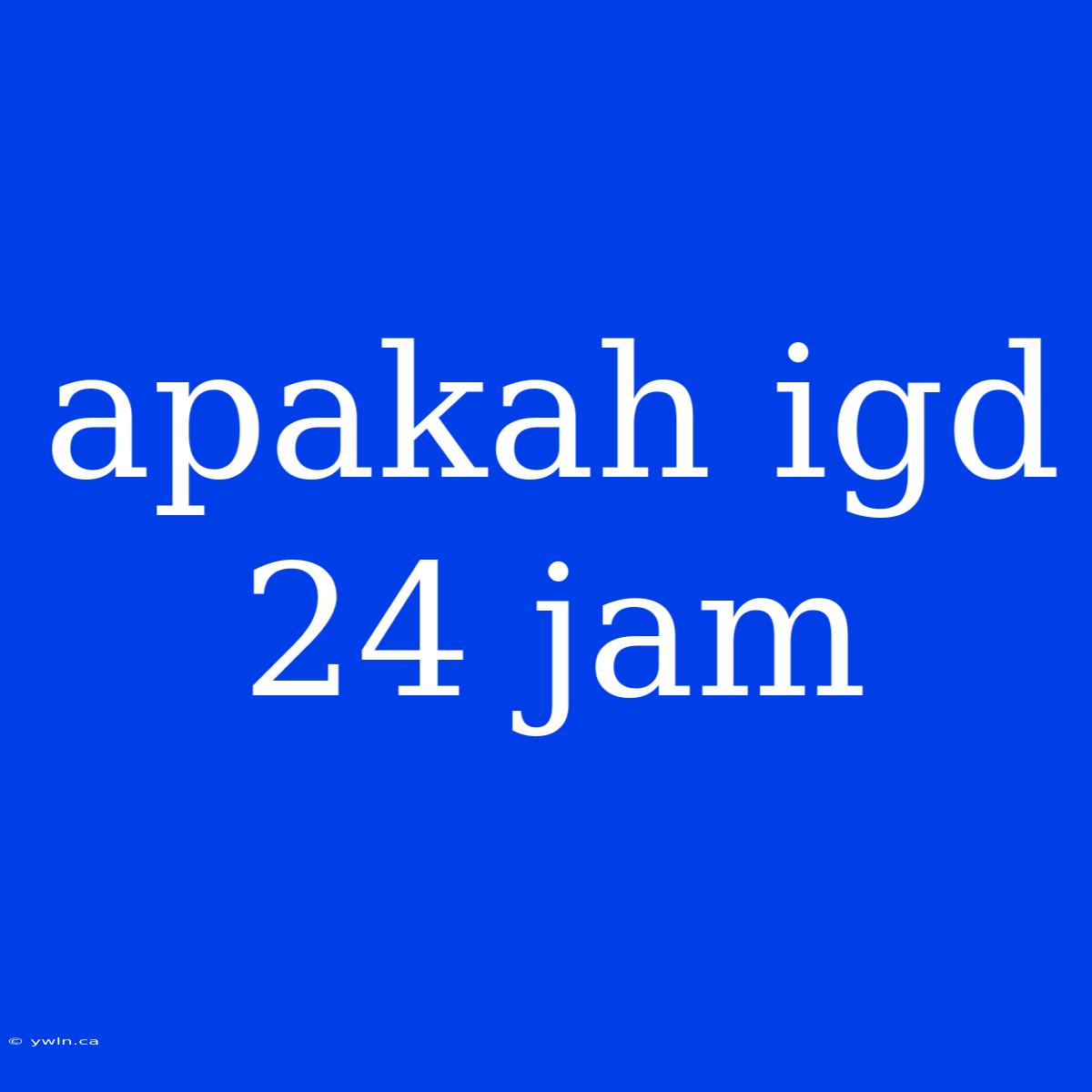 Apakah Igd 24 Jam