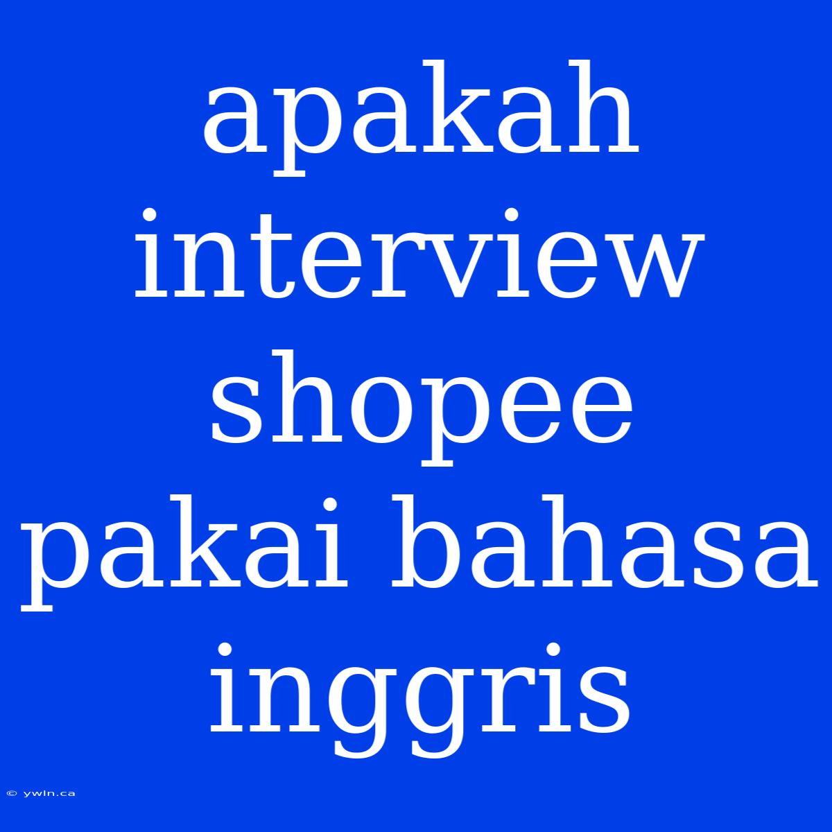 Apakah Interview Shopee Pakai Bahasa Inggris