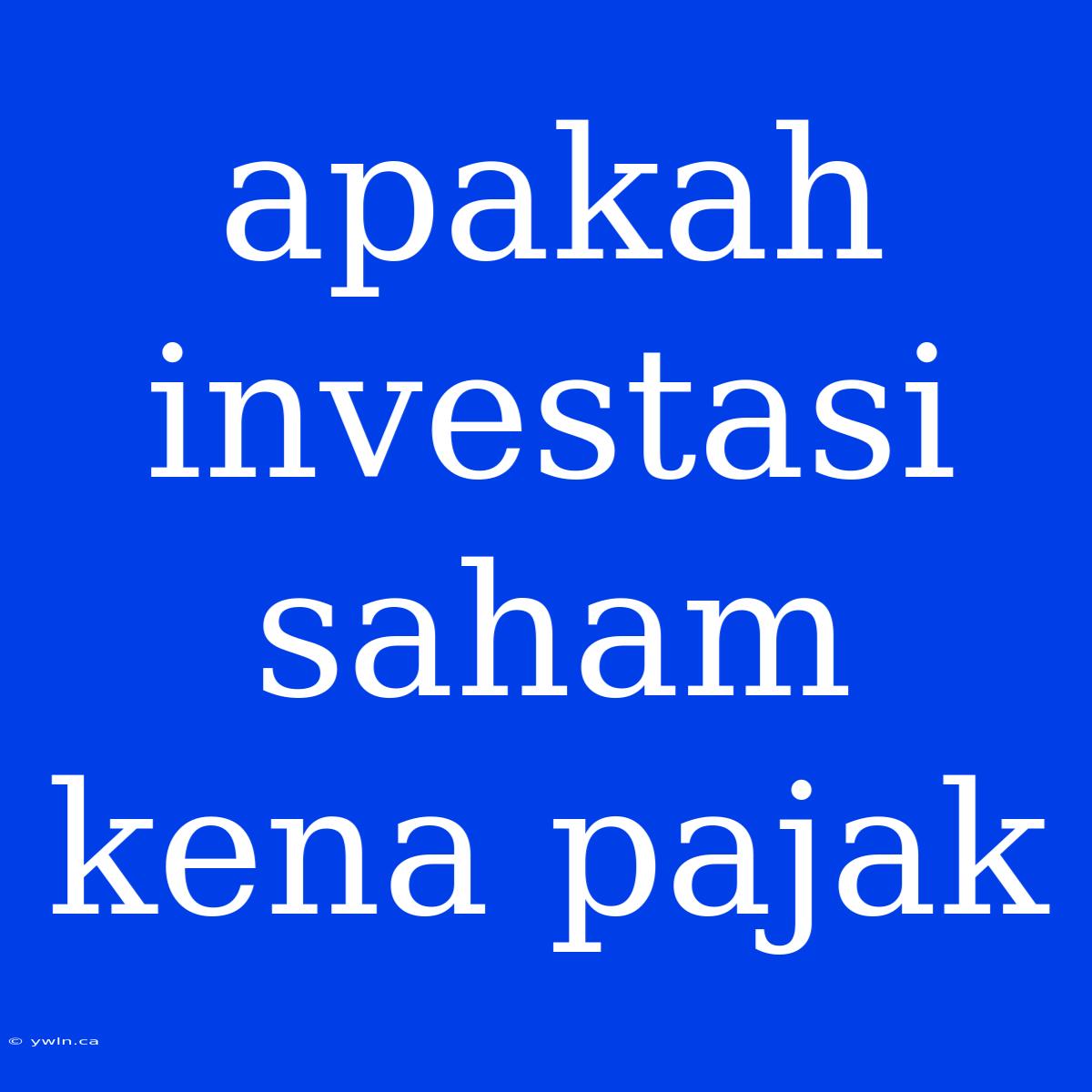 Apakah Investasi Saham Kena Pajak