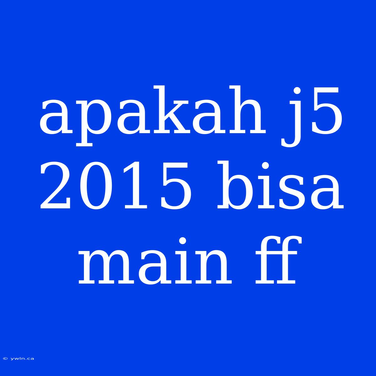 Apakah J5 2015 Bisa Main Ff