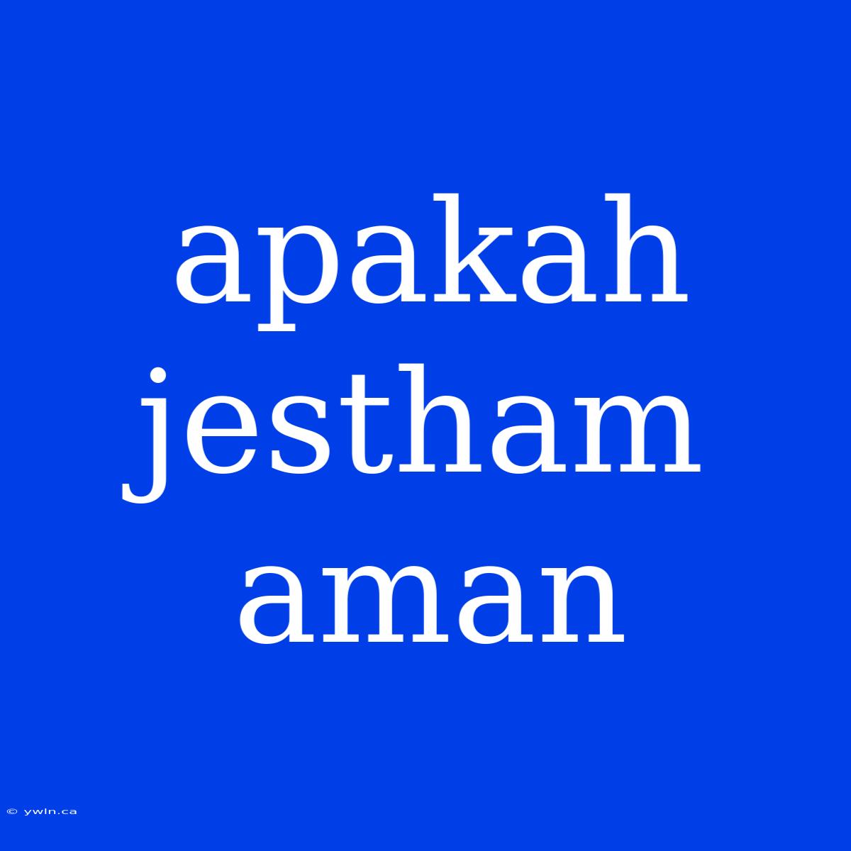 Apakah Jestham Aman