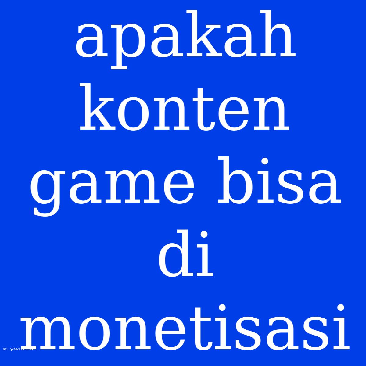 Apakah Konten Game Bisa Di Monetisasi