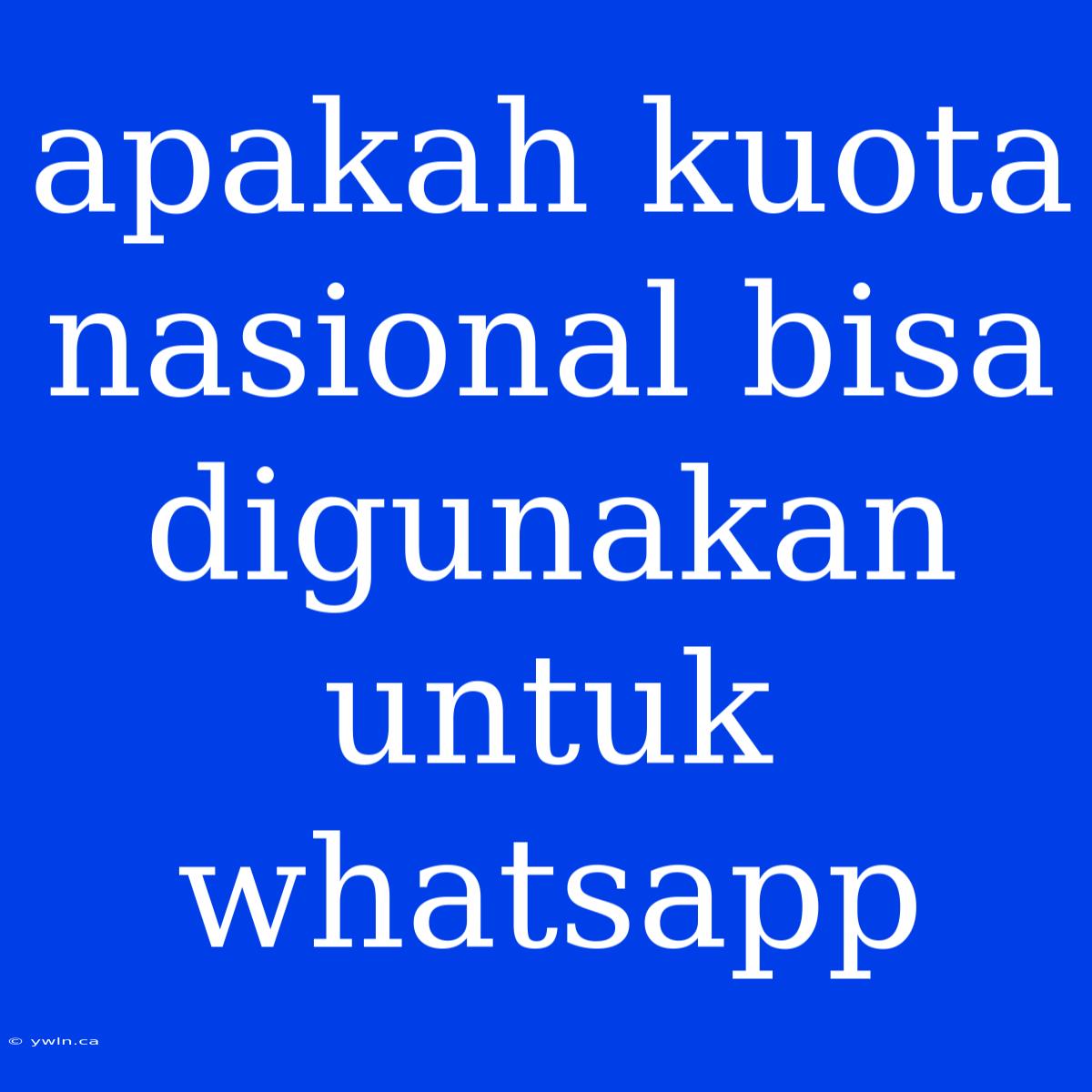 Apakah Kuota Nasional Bisa Digunakan Untuk Whatsapp