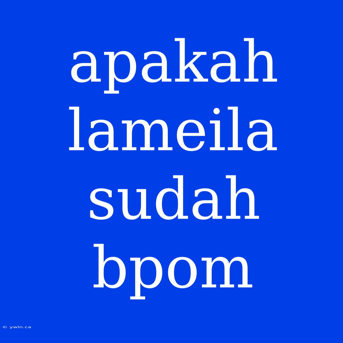 Apakah Lameila Sudah Bpom