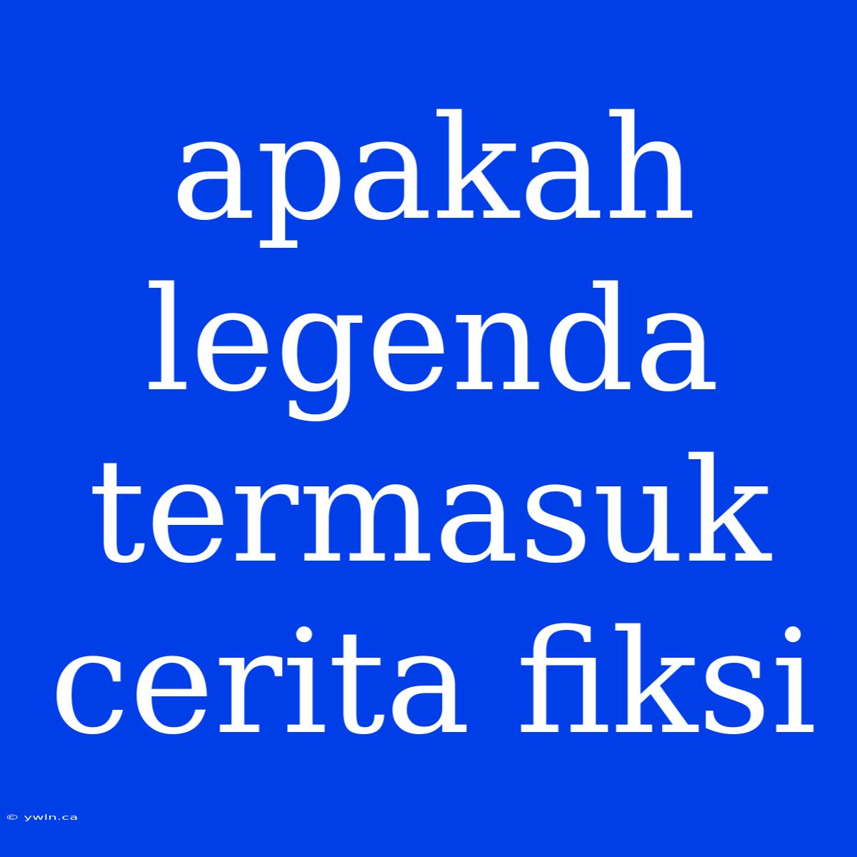 Apakah Legenda Termasuk Cerita Fiksi