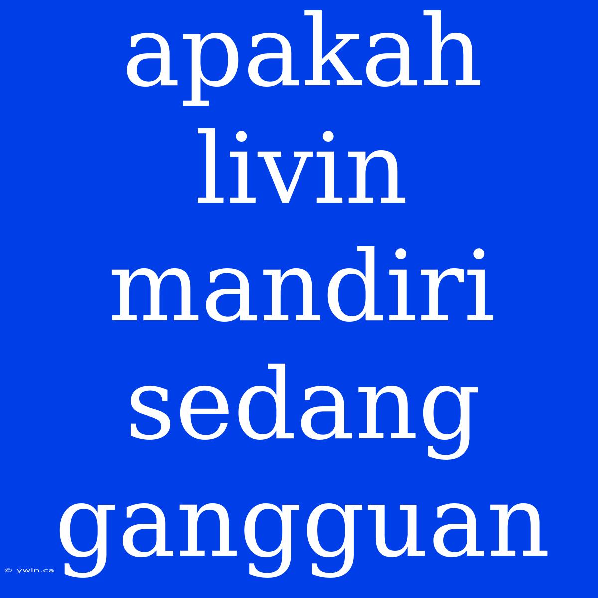 Apakah Livin Mandiri Sedang Gangguan