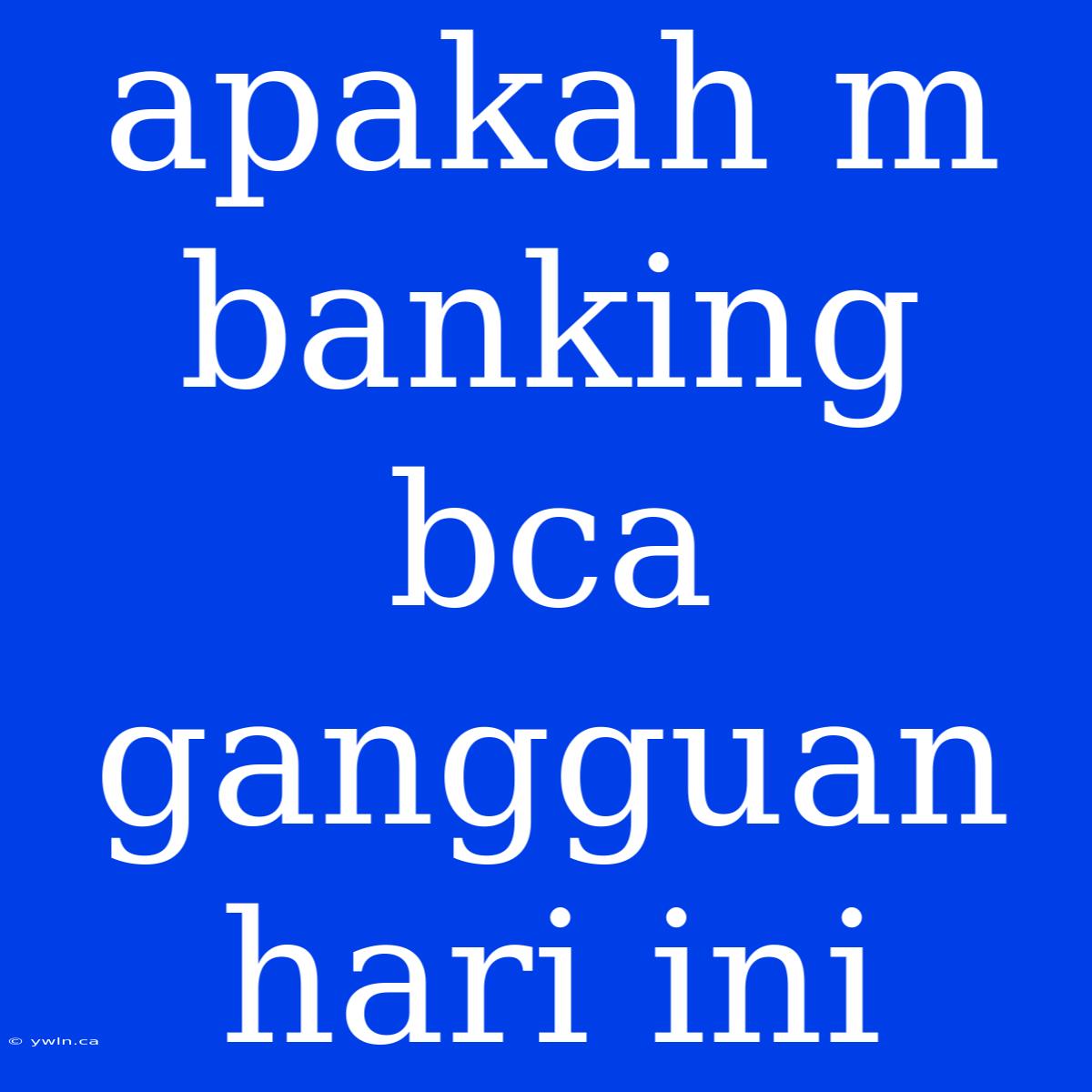 Apakah M Banking Bca Gangguan Hari Ini