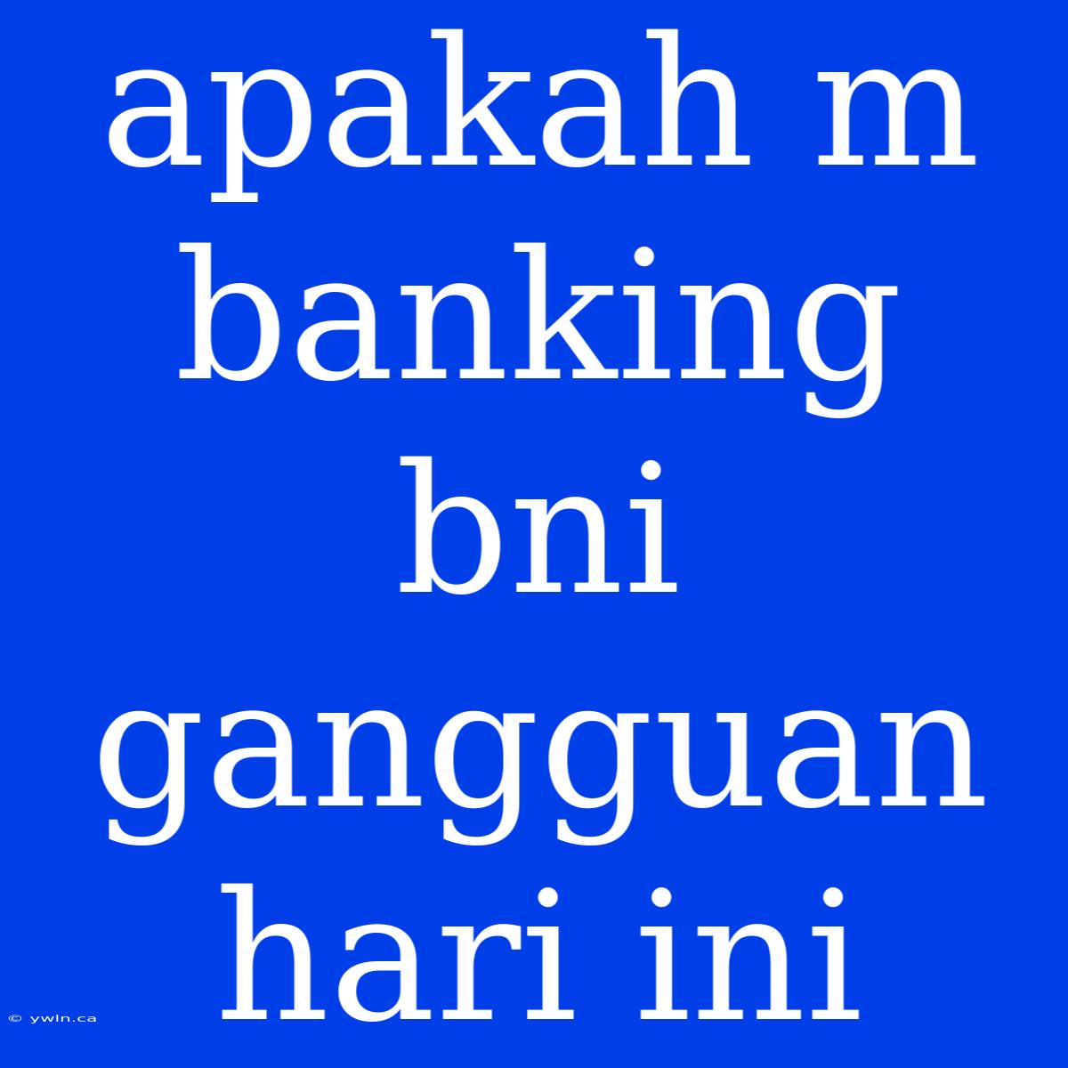 Apakah M Banking Bni Gangguan Hari Ini