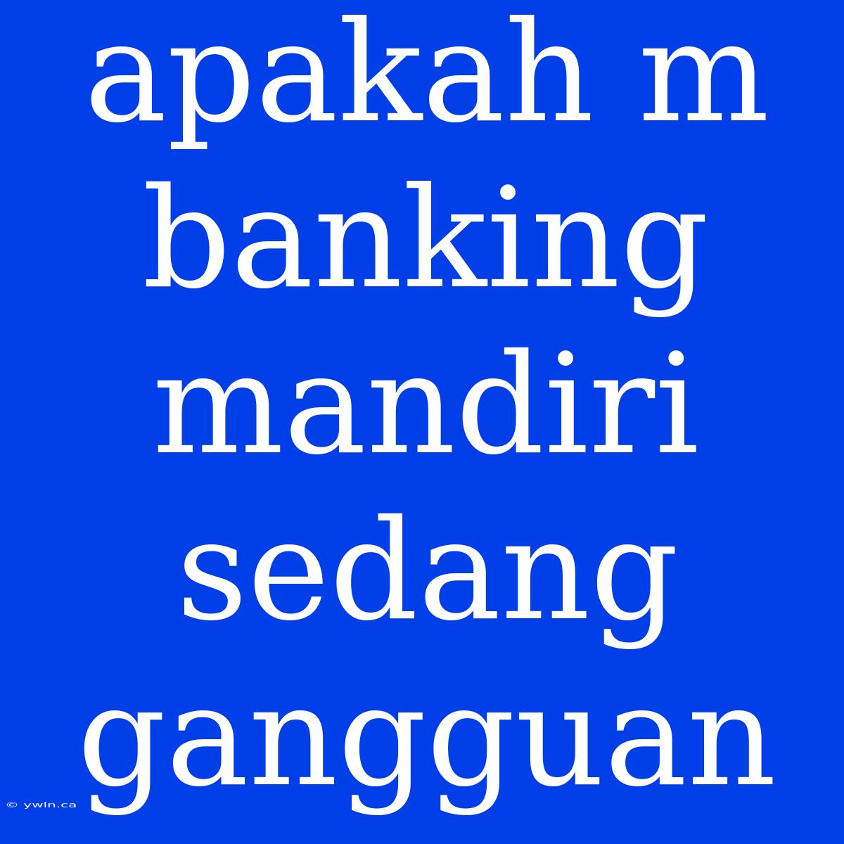 Apakah M Banking Mandiri Sedang Gangguan