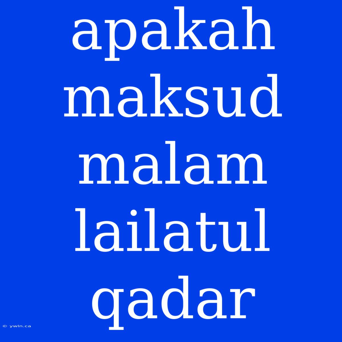 Apakah Maksud Malam Lailatul Qadar