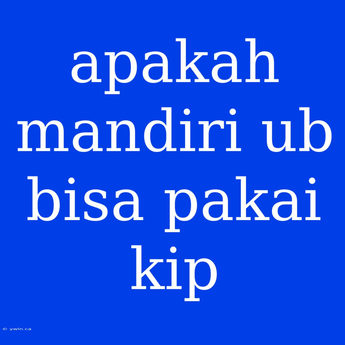 Apakah Mandiri Ub Bisa Pakai Kip