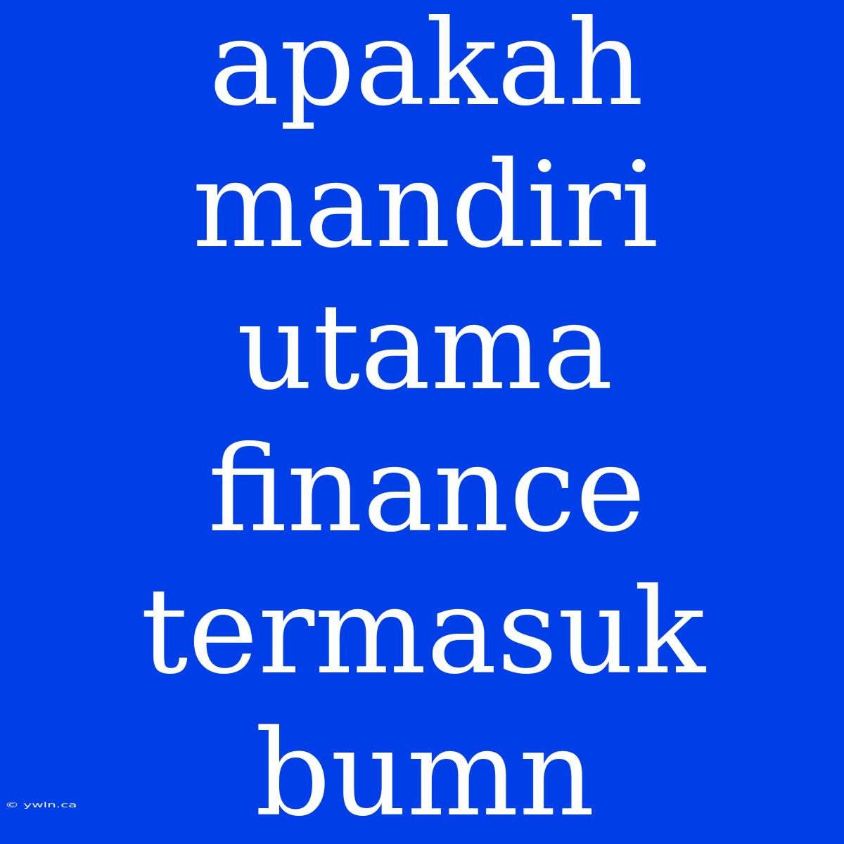 Apakah Mandiri Utama Finance Termasuk Bumn