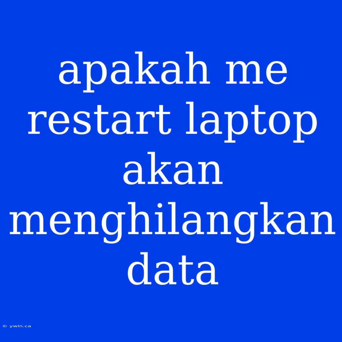 Apakah Me Restart Laptop Akan Menghilangkan Data