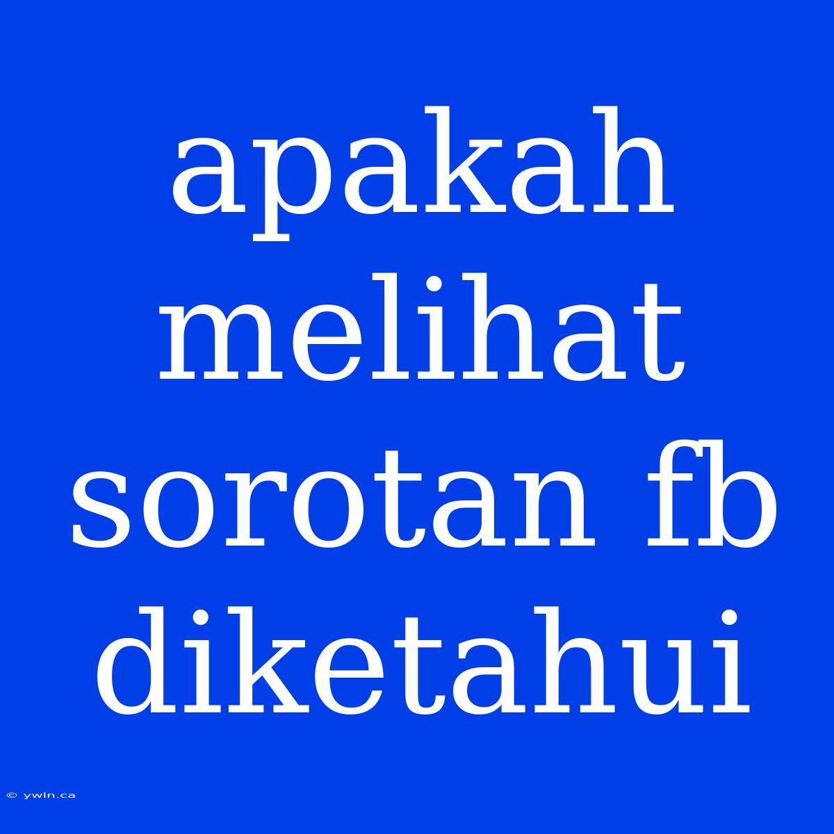 Apakah Melihat Sorotan Fb Diketahui