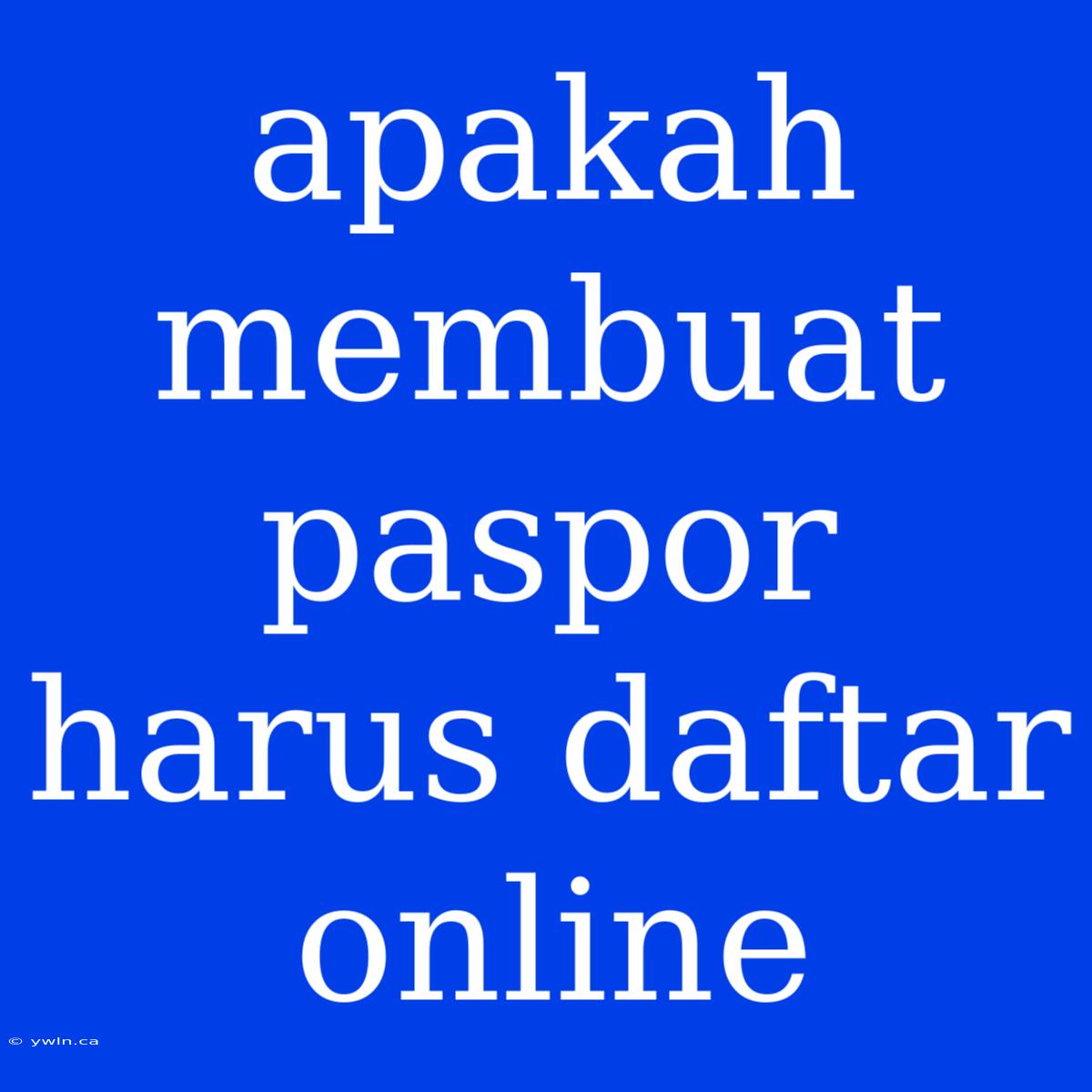 Apakah Membuat Paspor Harus Daftar Online